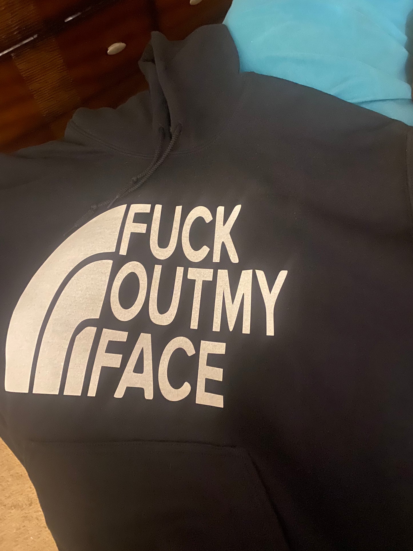 F**k out my face hoodie