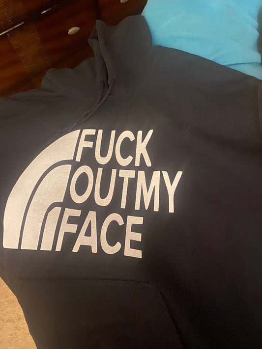 F**k out my face hoodie